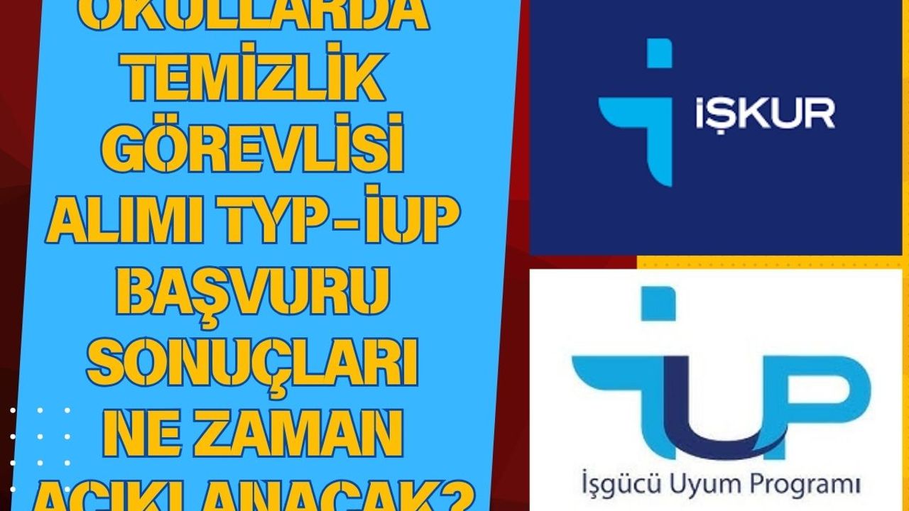 Okullarda temizlik görevlisi alımı TYP - İUP başvuru sonuçları ne zaman açıklanacak?